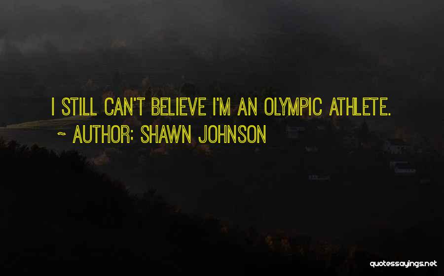 Shawn Johnson Quotes: I Still Can't Believe I'm An Olympic Athlete.