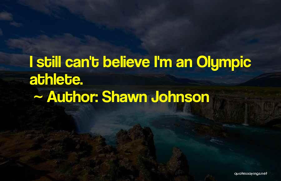 Shawn Johnson Quotes: I Still Can't Believe I'm An Olympic Athlete.