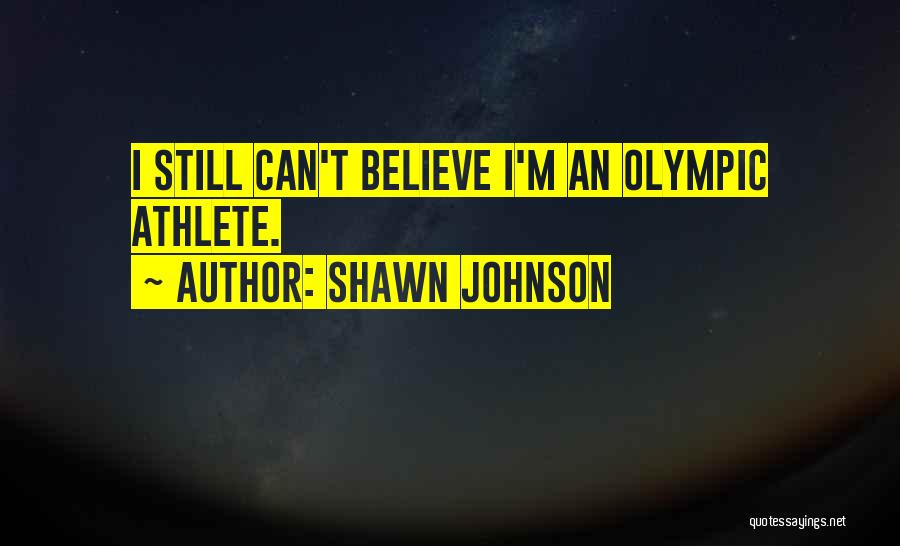 Shawn Johnson Quotes: I Still Can't Believe I'm An Olympic Athlete.