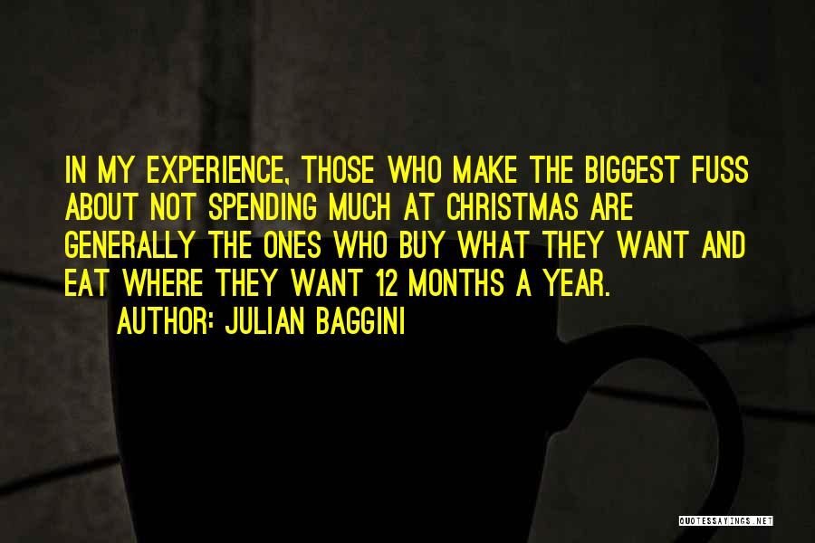 Julian Baggini Quotes: In My Experience, Those Who Make The Biggest Fuss About Not Spending Much At Christmas Are Generally The Ones Who