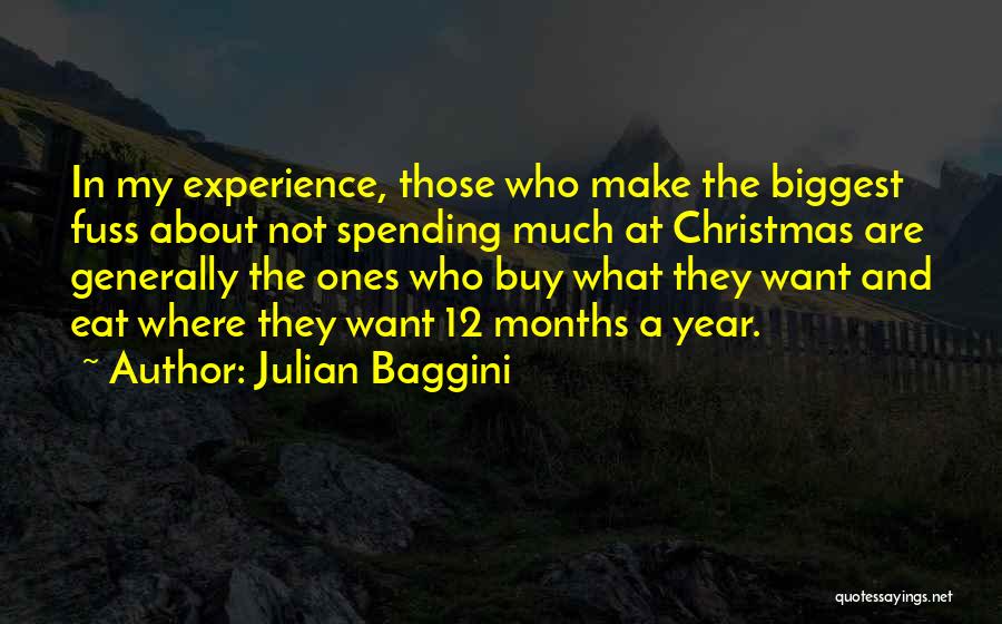 Julian Baggini Quotes: In My Experience, Those Who Make The Biggest Fuss About Not Spending Much At Christmas Are Generally The Ones Who