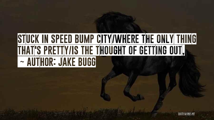 Jake Bugg Quotes: Stuck In Speed Bump City/where The Only Thing That's Pretty/is The Thought Of Getting Out,