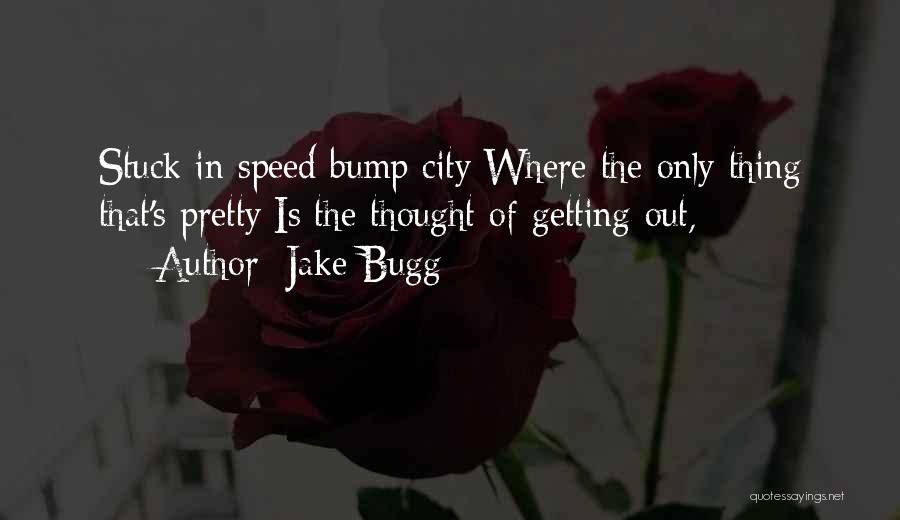 Jake Bugg Quotes: Stuck In Speed Bump City/where The Only Thing That's Pretty/is The Thought Of Getting Out,