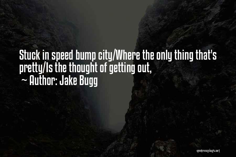 Jake Bugg Quotes: Stuck In Speed Bump City/where The Only Thing That's Pretty/is The Thought Of Getting Out,