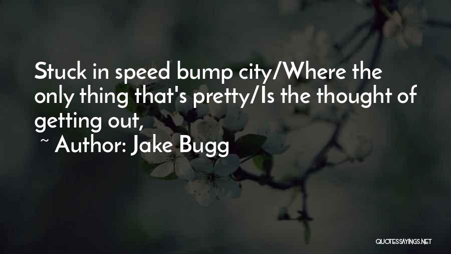 Jake Bugg Quotes: Stuck In Speed Bump City/where The Only Thing That's Pretty/is The Thought Of Getting Out,