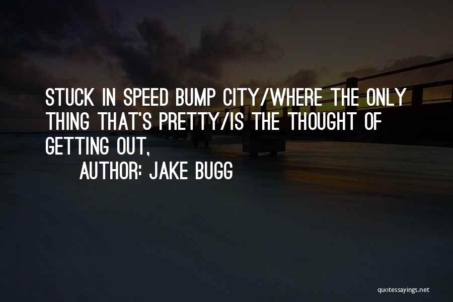 Jake Bugg Quotes: Stuck In Speed Bump City/where The Only Thing That's Pretty/is The Thought Of Getting Out,