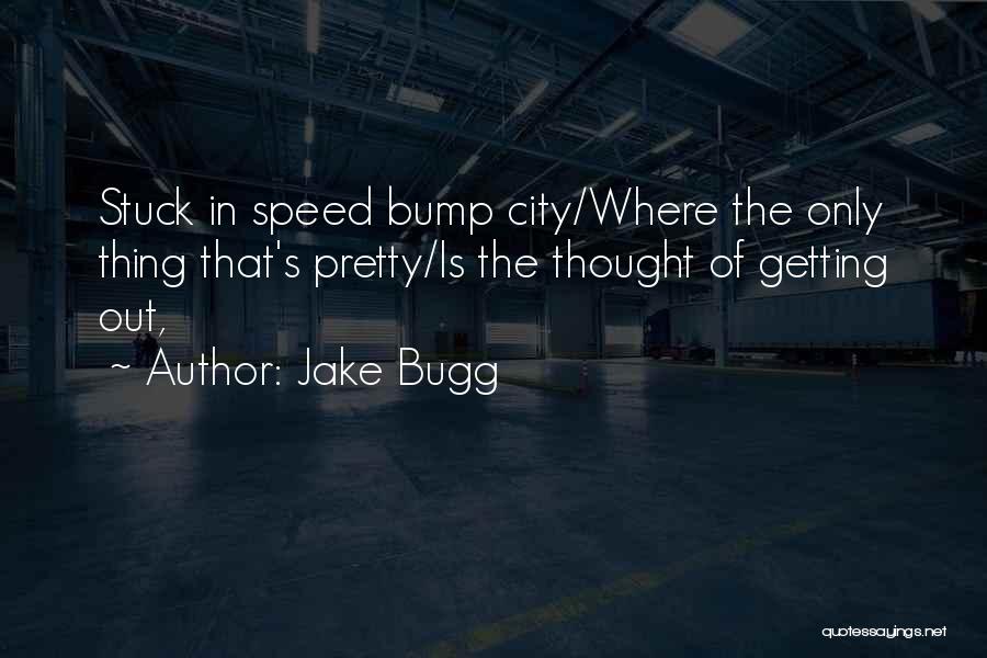 Jake Bugg Quotes: Stuck In Speed Bump City/where The Only Thing That's Pretty/is The Thought Of Getting Out,