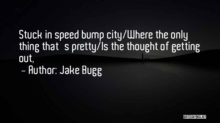 Jake Bugg Quotes: Stuck In Speed Bump City/where The Only Thing That's Pretty/is The Thought Of Getting Out,