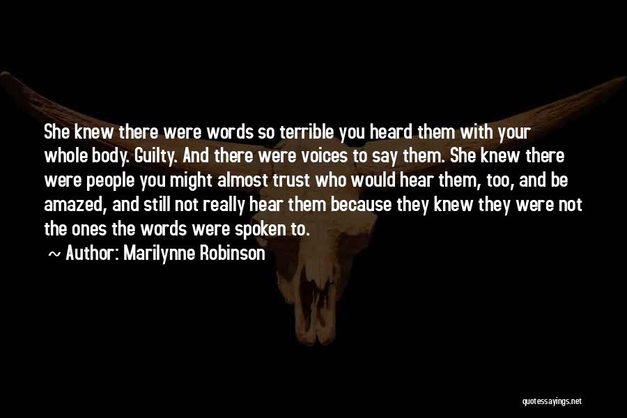 Marilynne Robinson Quotes: She Knew There Were Words So Terrible You Heard Them With Your Whole Body. Guilty. And There Were Voices To