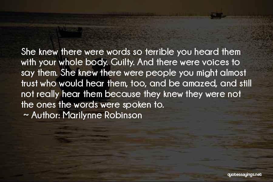 Marilynne Robinson Quotes: She Knew There Were Words So Terrible You Heard Them With Your Whole Body. Guilty. And There Were Voices To