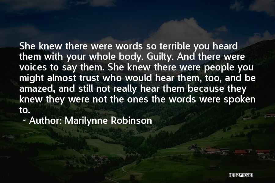Marilynne Robinson Quotes: She Knew There Were Words So Terrible You Heard Them With Your Whole Body. Guilty. And There Were Voices To