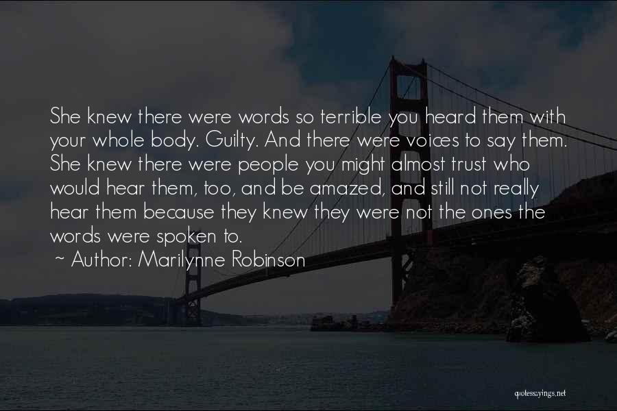 Marilynne Robinson Quotes: She Knew There Were Words So Terrible You Heard Them With Your Whole Body. Guilty. And There Were Voices To