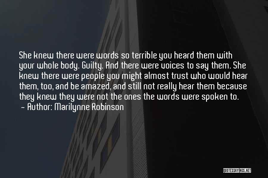Marilynne Robinson Quotes: She Knew There Were Words So Terrible You Heard Them With Your Whole Body. Guilty. And There Were Voices To