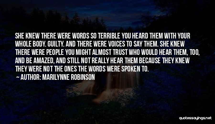 Marilynne Robinson Quotes: She Knew There Were Words So Terrible You Heard Them With Your Whole Body. Guilty. And There Were Voices To
