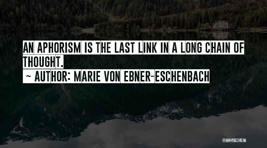 Marie Von Ebner-Eschenbach Quotes: An Aphorism Is The Last Link In A Long Chain Of Thought.