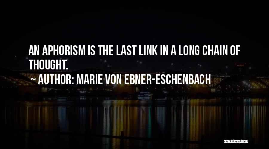 Marie Von Ebner-Eschenbach Quotes: An Aphorism Is The Last Link In A Long Chain Of Thought.