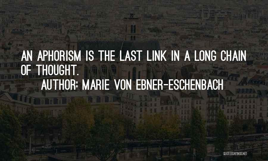 Marie Von Ebner-Eschenbach Quotes: An Aphorism Is The Last Link In A Long Chain Of Thought.