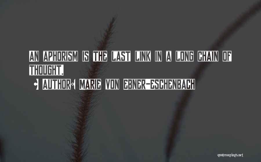 Marie Von Ebner-Eschenbach Quotes: An Aphorism Is The Last Link In A Long Chain Of Thought.