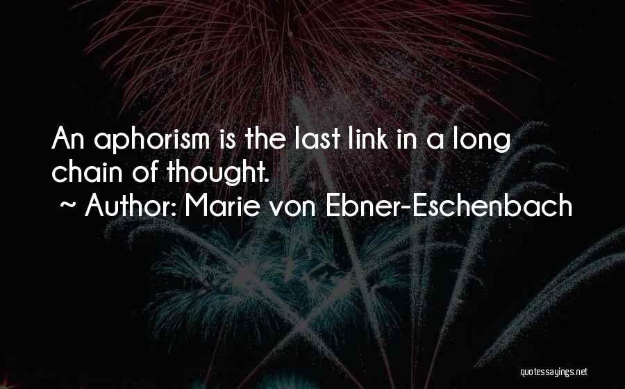 Marie Von Ebner-Eschenbach Quotes: An Aphorism Is The Last Link In A Long Chain Of Thought.