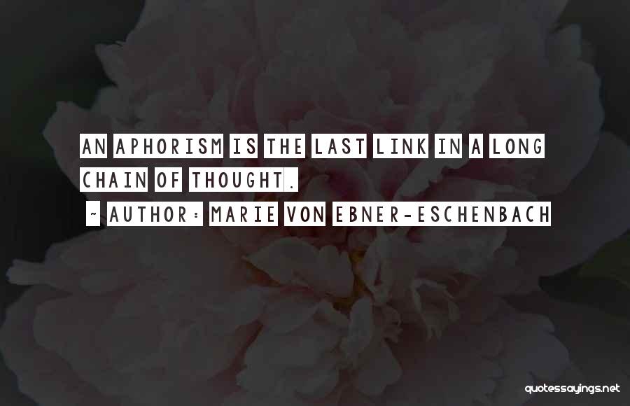Marie Von Ebner-Eschenbach Quotes: An Aphorism Is The Last Link In A Long Chain Of Thought.