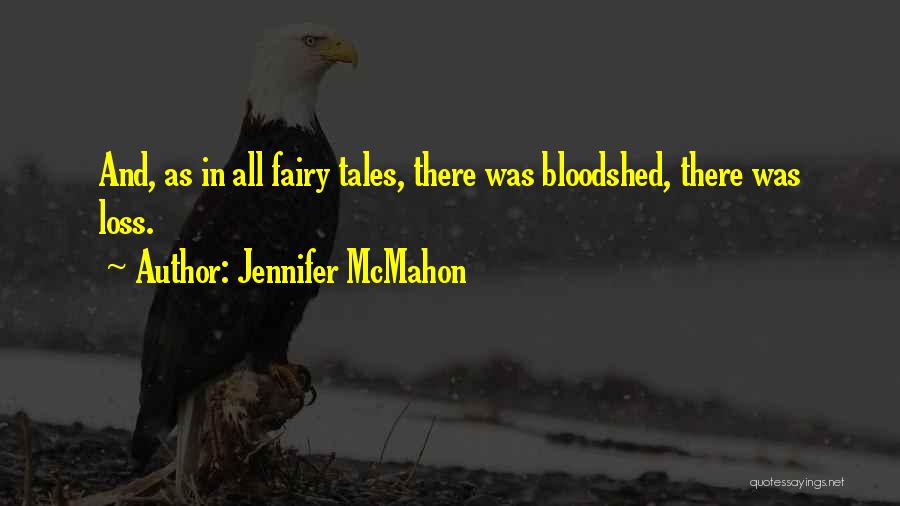 Jennifer McMahon Quotes: And, As In All Fairy Tales, There Was Bloodshed, There Was Loss.