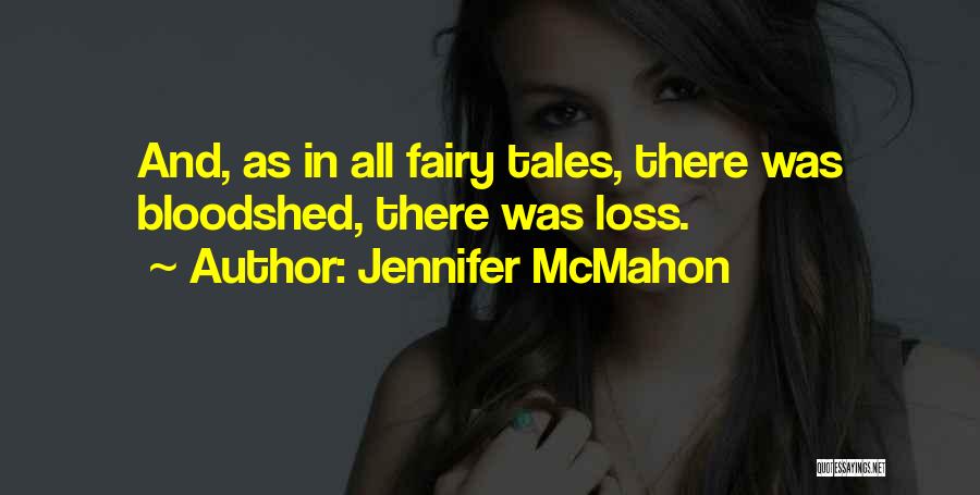 Jennifer McMahon Quotes: And, As In All Fairy Tales, There Was Bloodshed, There Was Loss.