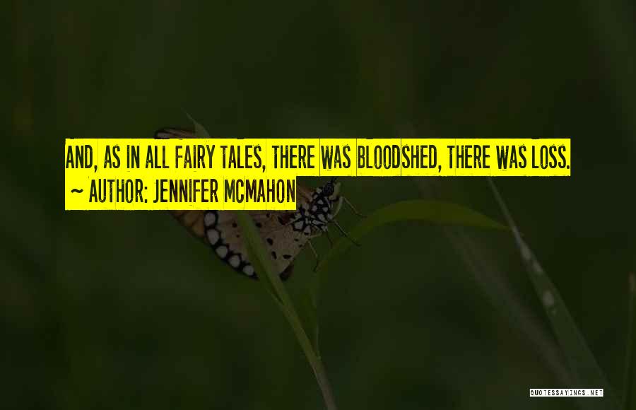 Jennifer McMahon Quotes: And, As In All Fairy Tales, There Was Bloodshed, There Was Loss.