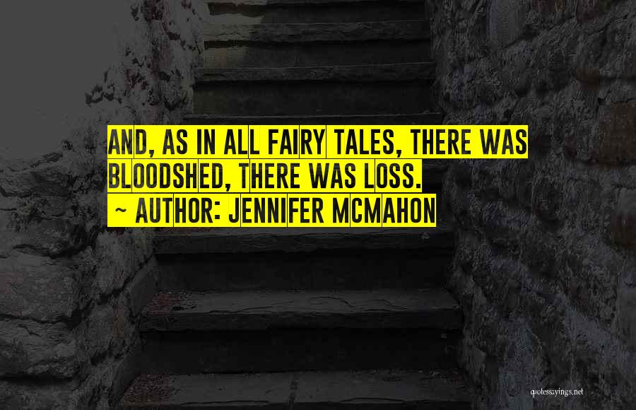 Jennifer McMahon Quotes: And, As In All Fairy Tales, There Was Bloodshed, There Was Loss.