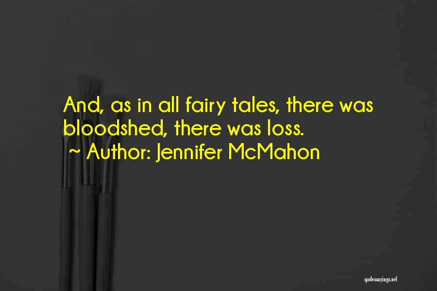 Jennifer McMahon Quotes: And, As In All Fairy Tales, There Was Bloodshed, There Was Loss.