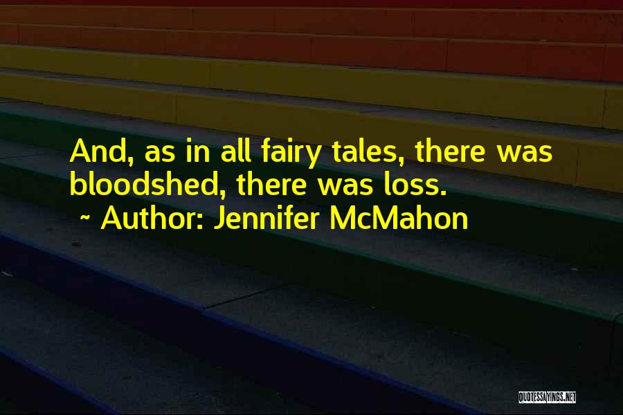 Jennifer McMahon Quotes: And, As In All Fairy Tales, There Was Bloodshed, There Was Loss.