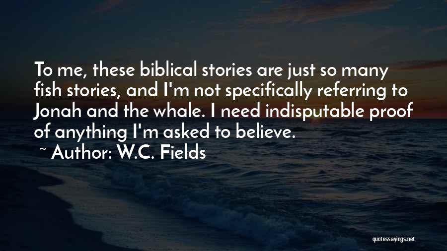 W.C. Fields Quotes: To Me, These Biblical Stories Are Just So Many Fish Stories, And I'm Not Specifically Referring To Jonah And The