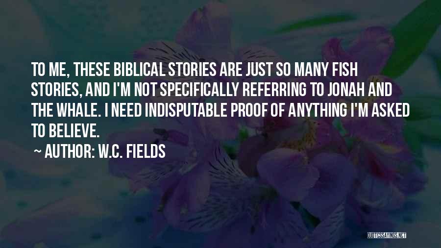 W.C. Fields Quotes: To Me, These Biblical Stories Are Just So Many Fish Stories, And I'm Not Specifically Referring To Jonah And The