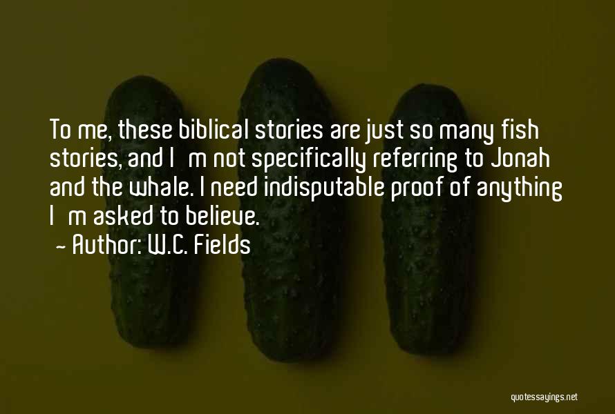 W.C. Fields Quotes: To Me, These Biblical Stories Are Just So Many Fish Stories, And I'm Not Specifically Referring To Jonah And The