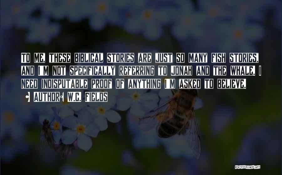 W.C. Fields Quotes: To Me, These Biblical Stories Are Just So Many Fish Stories, And I'm Not Specifically Referring To Jonah And The