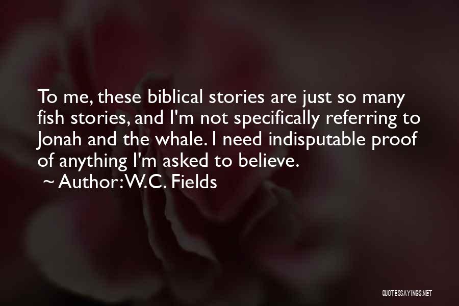 W.C. Fields Quotes: To Me, These Biblical Stories Are Just So Many Fish Stories, And I'm Not Specifically Referring To Jonah And The