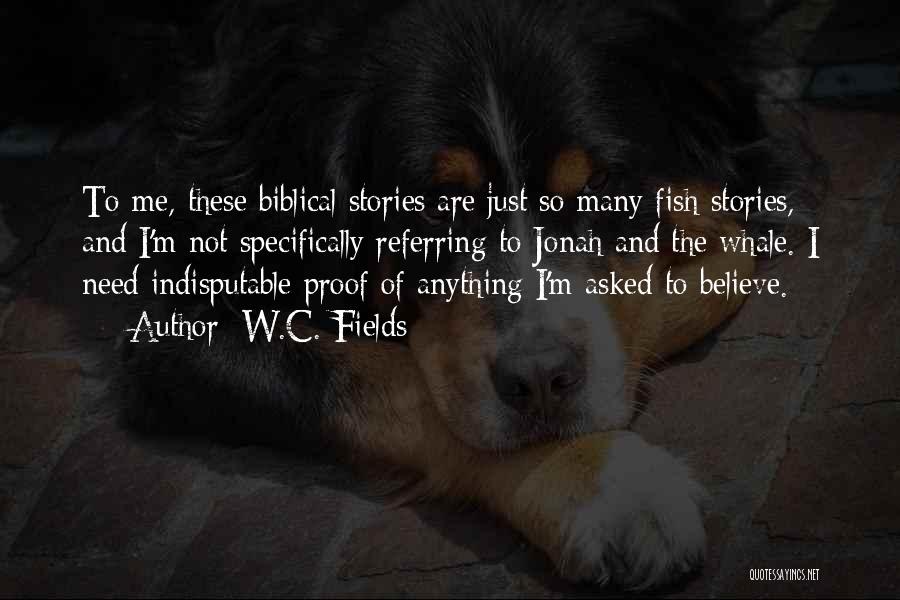 W.C. Fields Quotes: To Me, These Biblical Stories Are Just So Many Fish Stories, And I'm Not Specifically Referring To Jonah And The