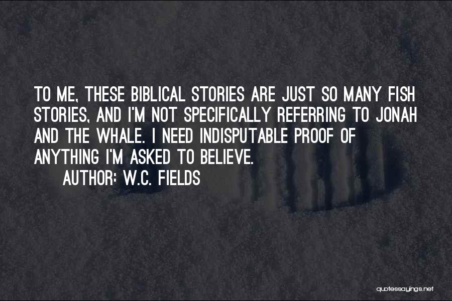 W.C. Fields Quotes: To Me, These Biblical Stories Are Just So Many Fish Stories, And I'm Not Specifically Referring To Jonah And The