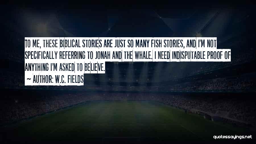 W.C. Fields Quotes: To Me, These Biblical Stories Are Just So Many Fish Stories, And I'm Not Specifically Referring To Jonah And The