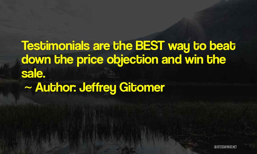 Jeffrey Gitomer Quotes: Testimonials Are The Best Way To Beat Down The Price Objection And Win The Sale.