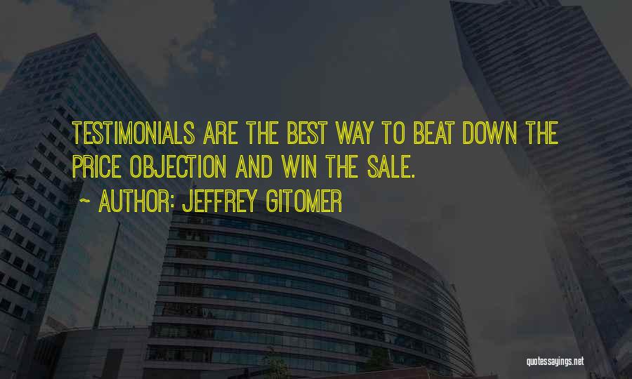 Jeffrey Gitomer Quotes: Testimonials Are The Best Way To Beat Down The Price Objection And Win The Sale.