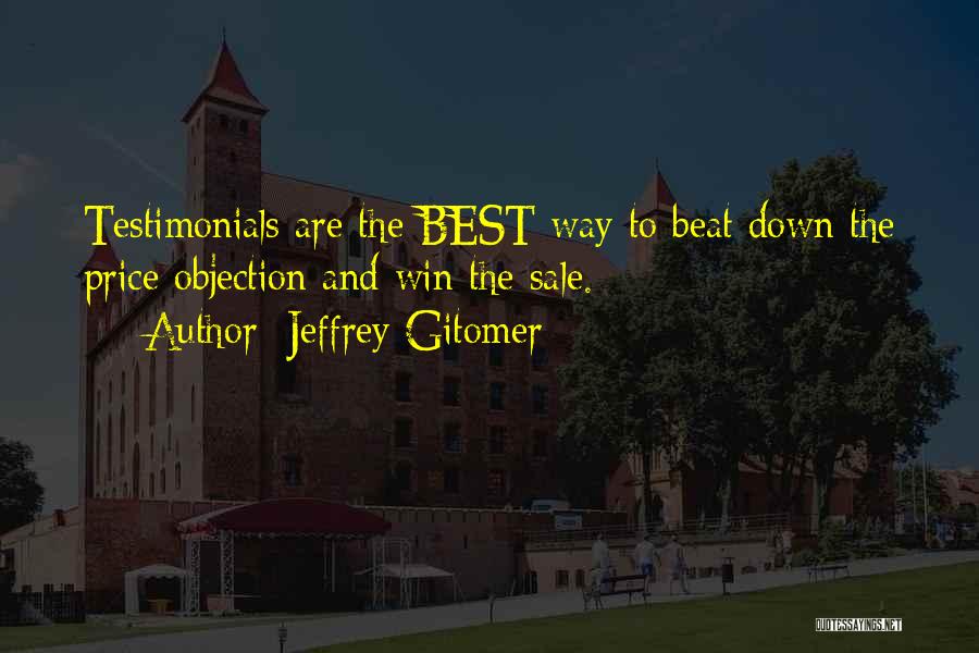 Jeffrey Gitomer Quotes: Testimonials Are The Best Way To Beat Down The Price Objection And Win The Sale.