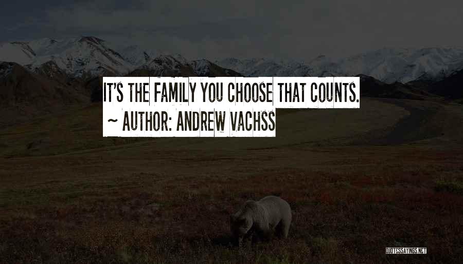 Andrew Vachss Quotes: It's The Family You Choose That Counts.