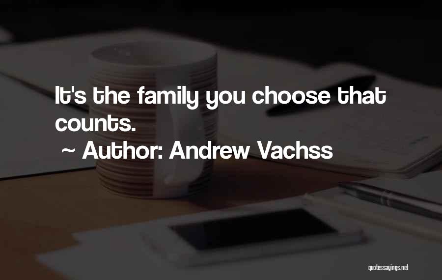 Andrew Vachss Quotes: It's The Family You Choose That Counts.