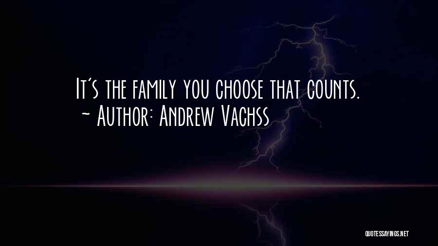 Andrew Vachss Quotes: It's The Family You Choose That Counts.