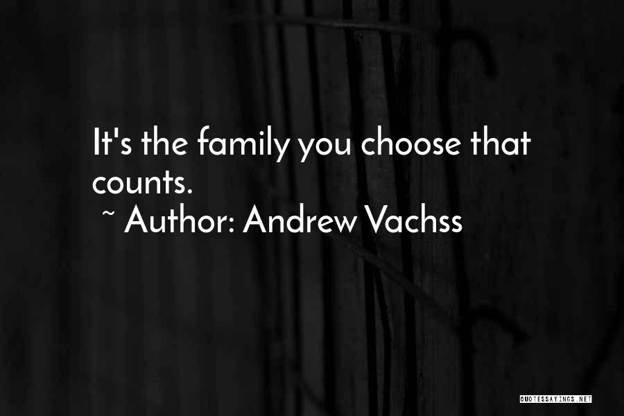 Andrew Vachss Quotes: It's The Family You Choose That Counts.