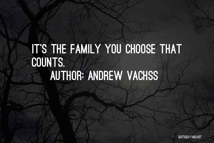 Andrew Vachss Quotes: It's The Family You Choose That Counts.