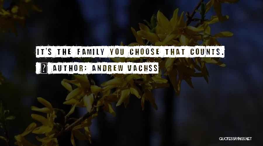 Andrew Vachss Quotes: It's The Family You Choose That Counts.