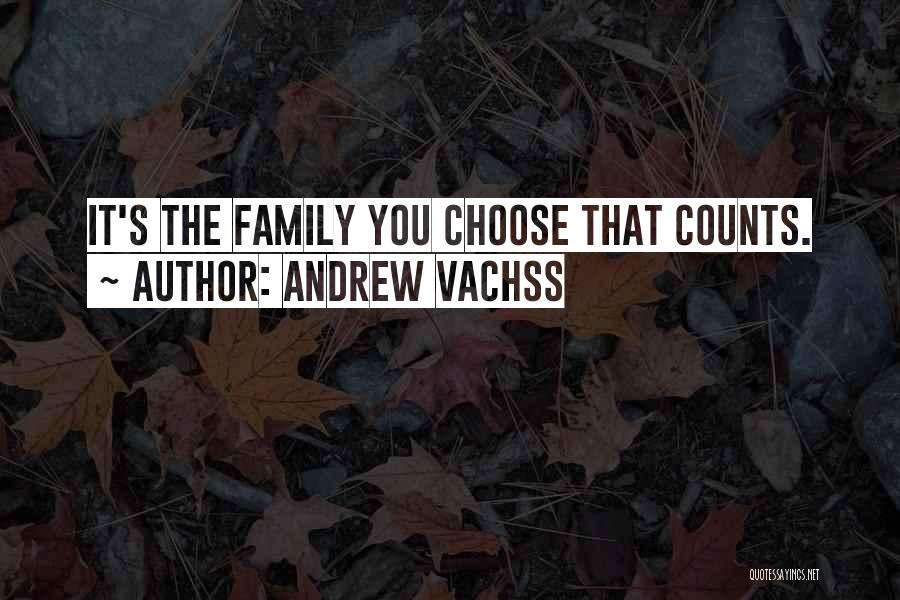 Andrew Vachss Quotes: It's The Family You Choose That Counts.