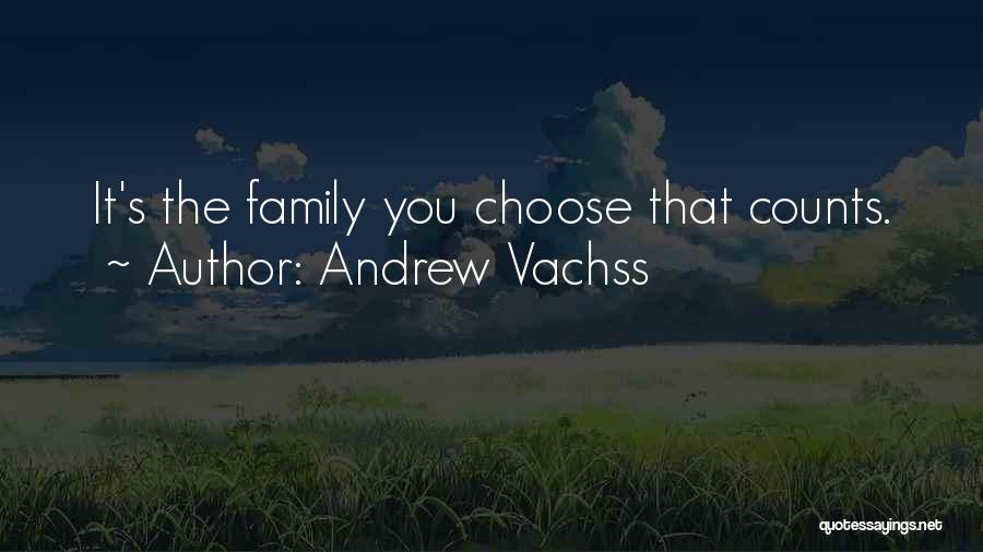 Andrew Vachss Quotes: It's The Family You Choose That Counts.