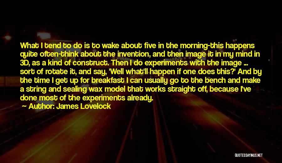 James Lovelock Quotes: What I Tend To Do Is To Wake About Five In The Morning-this Happens Quite Often-think About The Invention, And